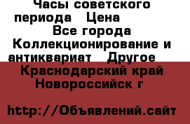 Часы советского периода › Цена ­ 3 999 - Все города Коллекционирование и антиквариат » Другое   . Краснодарский край,Новороссийск г.